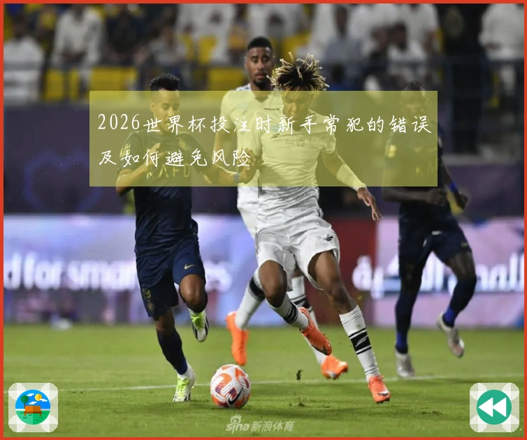 2026世界杯投注时新手常犯的错误及如何避免风险